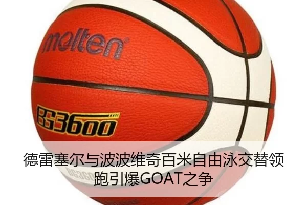 德雷塞尔与波波维奇百米自由泳交替领跑引爆GOAT之争